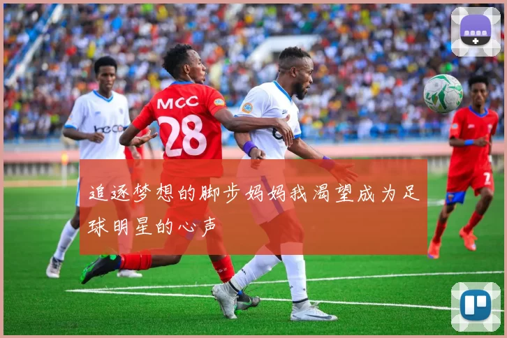 追逐梦想的脚步妈妈我渴望成为足球明星的心声