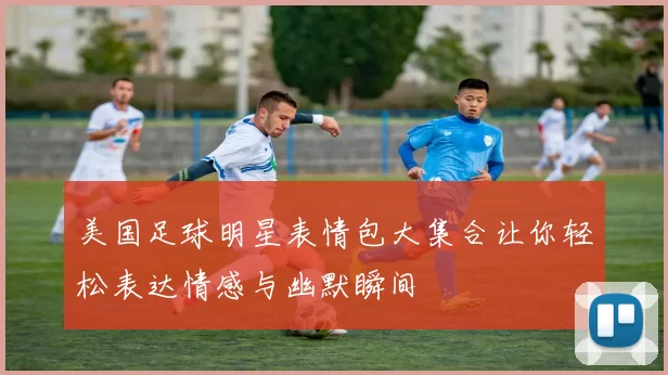 美国足球明星表情包大集合让你轻松表达情感与幽默瞬间