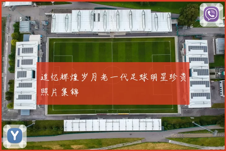 追忆辉煌岁月老一代足球明星珍贵照片集锦