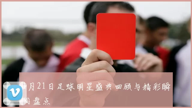 1月21日足球明星盛典回顾与精彩瞬间盘点