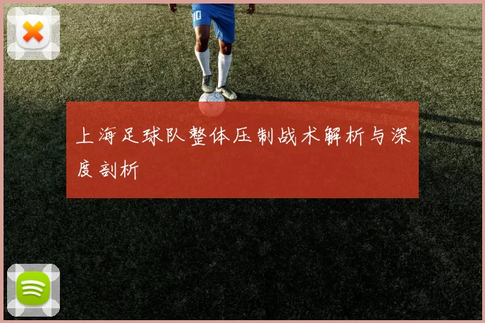 上海足球队整体压制战术解析与深度剖析