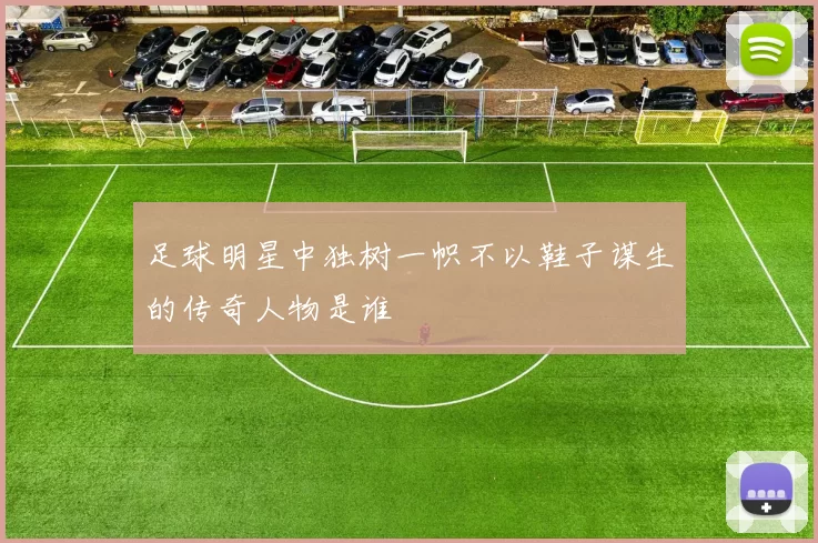 足球明星中独树一帜不以鞋子谋生的传奇人物是谁