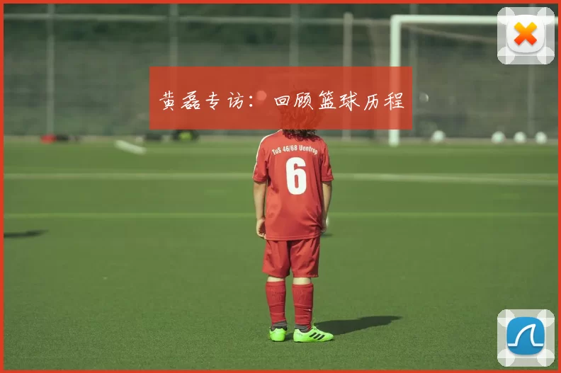 黄磊专访：回顾篮球历程