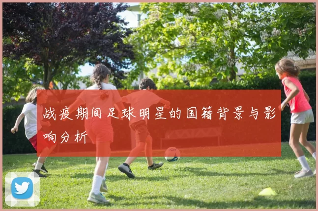 战疫期间足球明星的国籍背景与影响分析