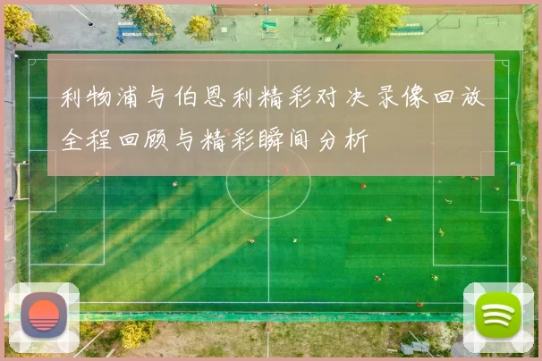 利物浦与伯恩利精彩对决录像回放全程回顾与精彩瞬间分析