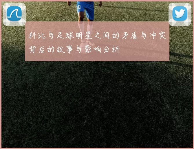 科比与足球明星之间的矛盾与冲突背后的故事与影响分析